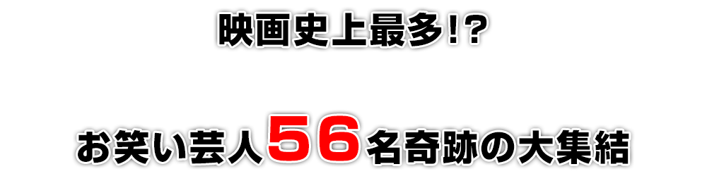 映画史上最多!?お笑い芸人56名奇跡の大集結